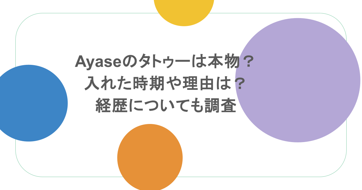 Ayaseのタトゥーは本物?入れた時期や理由は?経歴についても調査