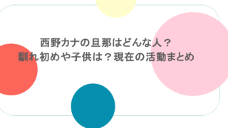 西野カナの旦那はどんな人?馴れ初めや子供は?現在の活動まとめ