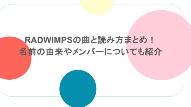 RADWIMPSの曲と読み方まとめ!名前の由来やメンバーについても紹介