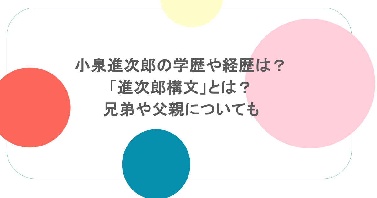 小泉進次郎の学歴や経歴は？「進次郎構文」とは？兄弟や父親についても