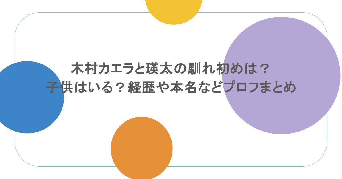 木村カエラと瑛太の馴れ初めは？子供はいる？経歴や本名などプロフまとめ